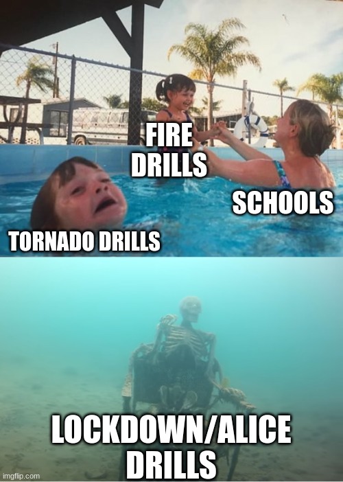 Swimming Pool Kids | FIRE DRILLS; SCHOOLS; TORNADO DRILLS; LOCKDOWN/ALICE DRILLS | image tagged in swimming pool kids | made w/ Imgflip meme maker