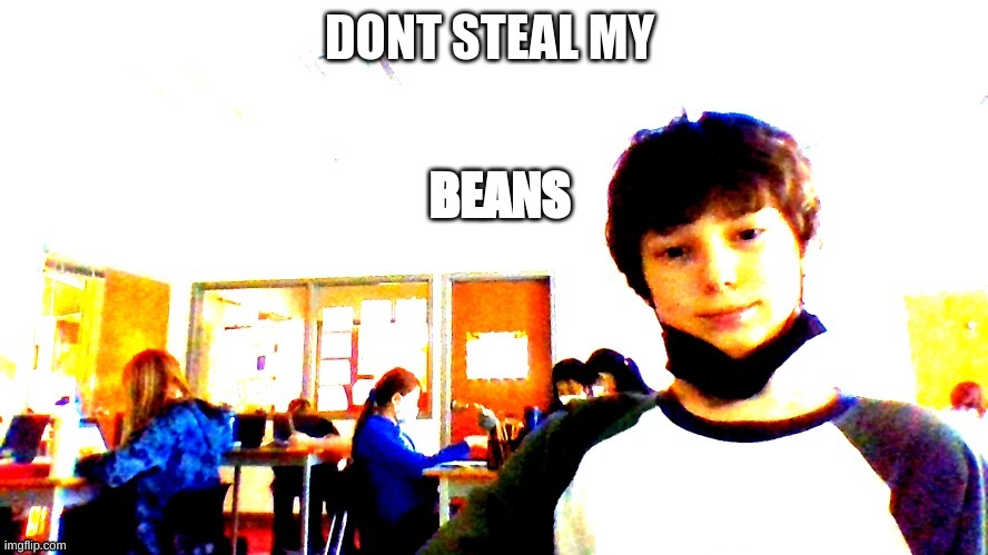 dont steal my BEANS | image tagged in memes | made w/ Imgflip meme maker