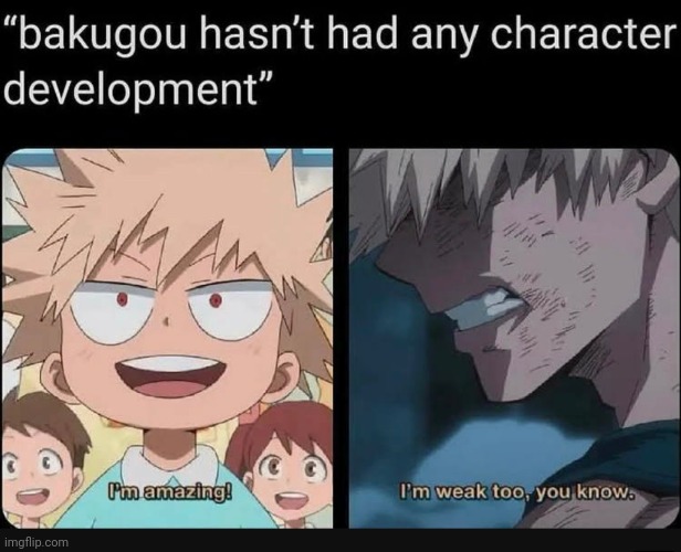 It's hard to tell but he has had a lot of character development | image tagged in mha,bakugo,memes | made w/ Imgflip meme maker