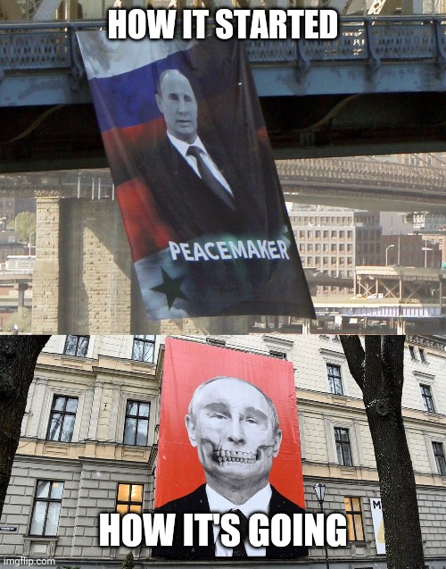 HOW IT STARTED; HOW IT'S GOING | image tagged in propaganda,war,ukrainian lives matter,actions speak louder than words,putin | made w/ Imgflip meme maker