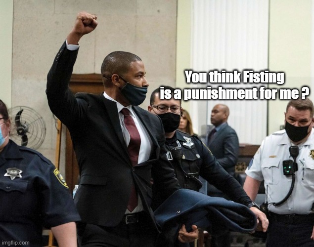 Jussie now has 150 days to get that foot long he ordered back in 2019 | You think Fisting is a punishment for me ? | image tagged in memes | made w/ Imgflip meme maker