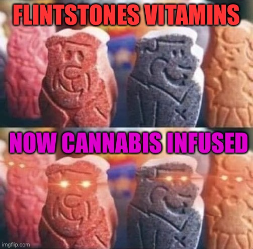 Flintstone Vitamins Assault On Coronavirus | FLINTSTONES VITAMINS; NOW CANNABIS INFUSED | image tagged in flintstone vitamins assault on coronavirus | made w/ Imgflip meme maker