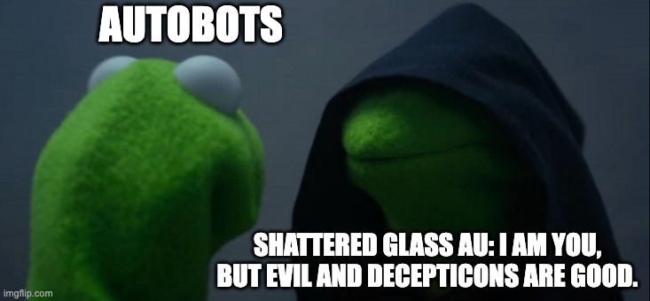 Evil Kermit | AUTOBOTS; SHATTERED GLASS AU: I AM YOU, BUT EVIL AND DECEPTICONS ARE GOOD. | image tagged in memes,evil kermit | made w/ Imgflip meme maker