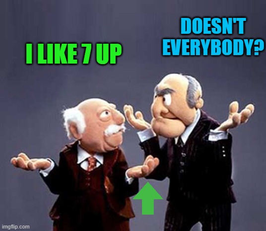 statler and waldorf | I LIKE 7 UP DOESN'T EVERYBODY? | image tagged in statler and waldorf | made w/ Imgflip meme maker