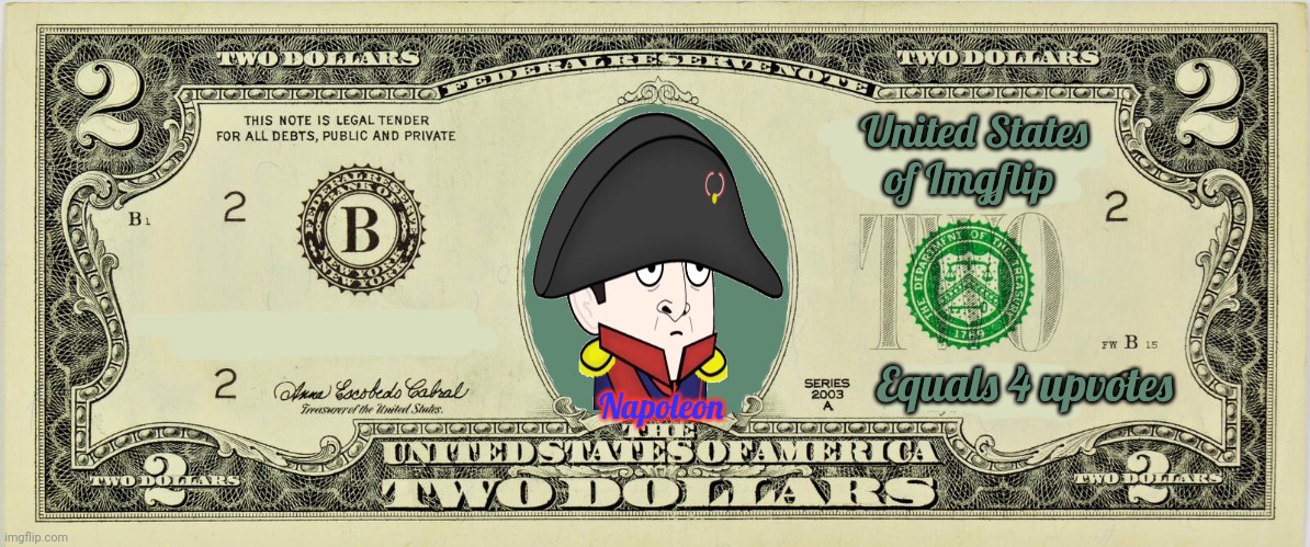 Napoleon on the 2 dollar bill | United States of Imgflip; Equals 4 upvotes; Napoleon | image tagged in 2 dollar,bill,money,imgflip,president | made w/ Imgflip meme maker