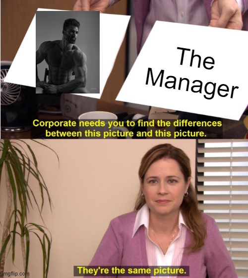 I have just discovered an amazing truth part 2 | The Manager | image tagged in memes,they're the same picture,giga chad,manager | made w/ Imgflip meme maker