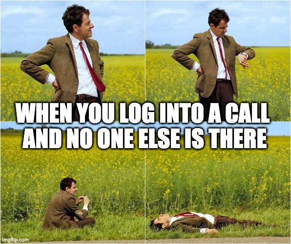 Waiting for Others to Join | WHEN YOU LOG INTO A CALL 
AND NO ONE ELSE IS THERE | image tagged in marketing,office humor | made w/ Imgflip meme maker