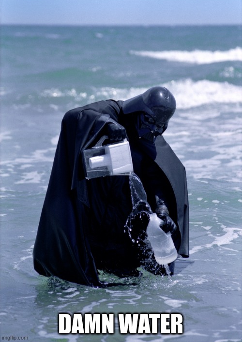 Darth Vader Water | DAMN WATER | image tagged in darth vader water | made w/ Imgflip meme maker
