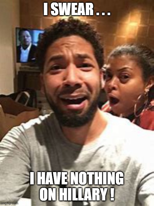 Jussie Smollett | I SWEAR . . . I HAVE NOTHING ON HILLARY ! | image tagged in jussie smollett | made w/ Imgflip meme maker