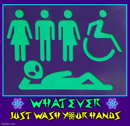 They really tried; sadly they missed Furries |  O                                 O; WHATEVER; JUST WASH YOUR HANDS | image tagged in vince vance,bathrooms,signs,transgender bathroom,aliens,memes | made w/ Imgflip meme maker