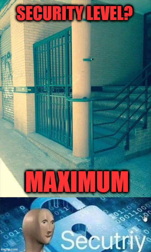 SECURITY LEVEL? MAXIMUM | image tagged in meme man secutiriy,you had one job | made w/ Imgflip meme maker