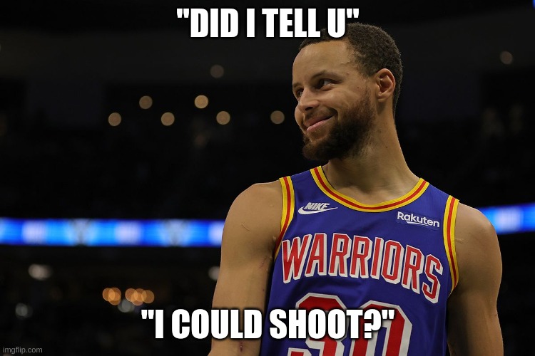  "DID I TELL U"; "I COULD SHOOT?" | image tagged in nba,nba memes,golden state warriors,stephen curry | made w/ Imgflip meme maker