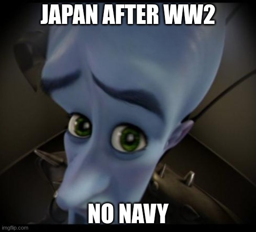 No Navy? | JAPAN AFTER WW2; NO NAVY | image tagged in no bitches | made w/ Imgflip meme maker