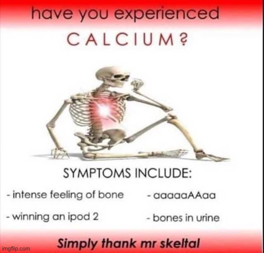 I have experienced calcium | image tagged in memes that make no sense but are still funny,not a repost,milk,fun,memes | made w/ Imgflip meme maker