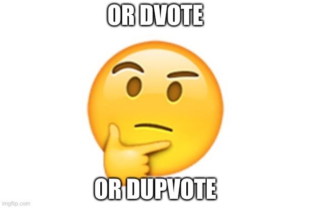 Thinking emoji | OR DVOTE OR DUPVOTE | image tagged in thinking emoji | made w/ Imgflip meme maker