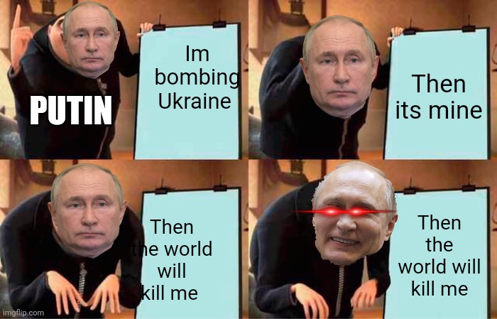 #SaveUkraine | Im bombing Ukraine; Then its mine; PUTIN; Then the world will kill me; Then the world will kill me | image tagged in memes,gru's plan | made w/ Imgflip meme maker