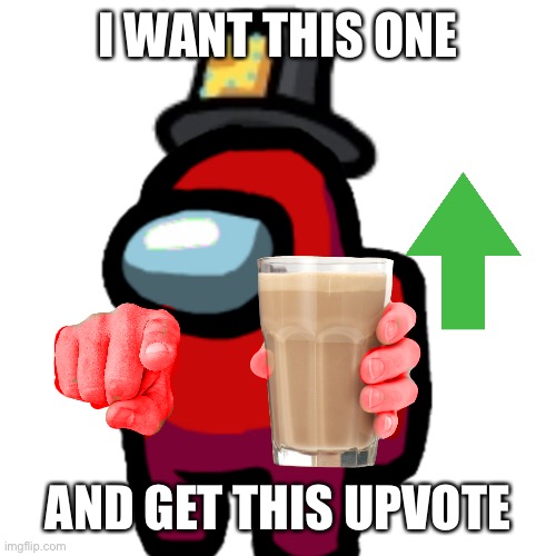 have some choccy milk | I WANT THIS ONE AND GET THIS UPVOTE | image tagged in have some choccy milk | made w/ Imgflip meme maker