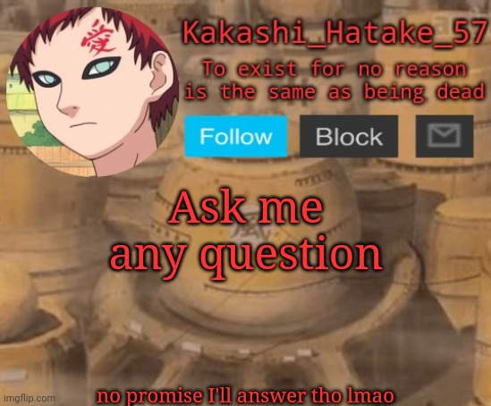 Kakashi_Hatake_57 | Ask me any question; no promise I'll answer tho lmao | image tagged in kakashi_hatake_57 | made w/ Imgflip meme maker