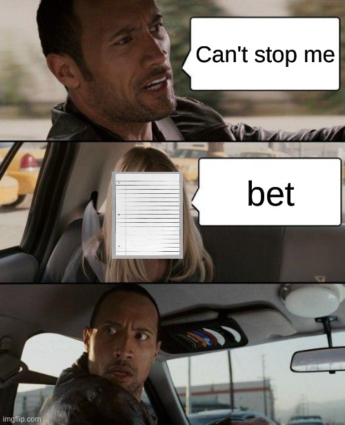 to whomst it may concern |  Can't stop me; bet | image tagged in memes,the rock driving | made w/ Imgflip meme maker