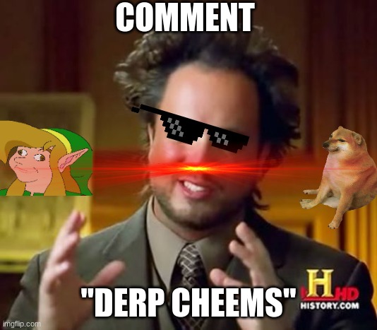 comment, "derp cheems" | COMMENT; "DERP CHEEMS" | image tagged in memes,ancient aliens | made w/ Imgflip meme maker
