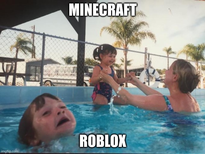 drownin in pool | MINECRAFT; ROBLOX | image tagged in drownin in pool | made w/ Imgflip meme maker
