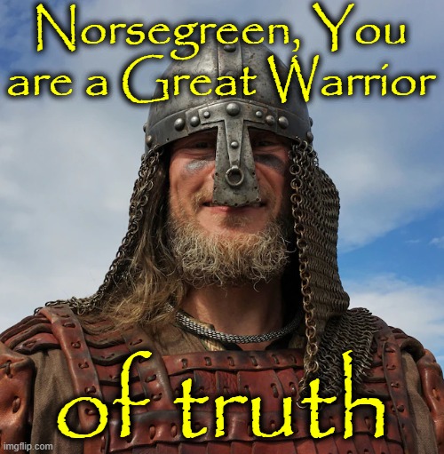 Norsegreen, You are a Great Warrior of truth | made w/ Imgflip meme maker