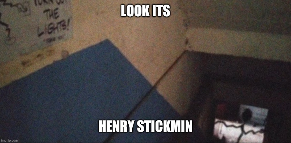 WE FOUND HIM | LOOK ITS; HENRY STICKMIN | image tagged in scary | made w/ Imgflip meme maker