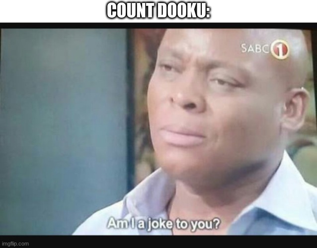 Am I a joke to you? | COUNT DOOKU: | image tagged in am i a joke to you | made w/ Imgflip meme maker