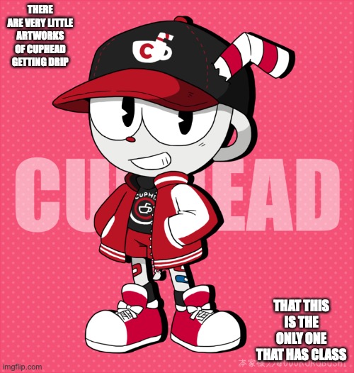 Cuphead Getting Drip | THERE ARE VERY LITTLE ARTWORKS OF CUPHEAD GETTING DRIP; THAT THIS IS THE ONLY ONE THAT HAS CLASS | image tagged in drip,cuphead,memes | made w/ Imgflip meme maker