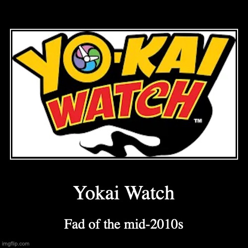 Yokai Watch | image tagged in demotivationals,fad,trend | made w/ Imgflip demotivational maker