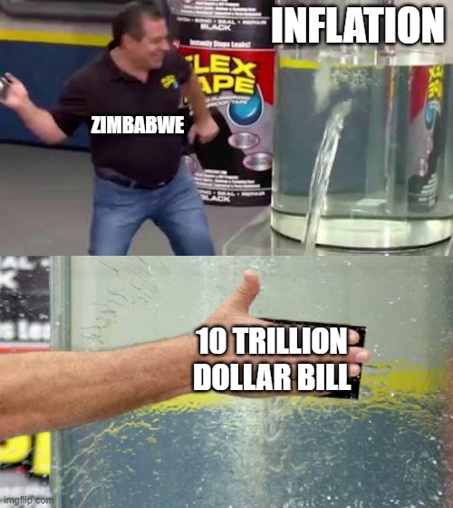 zimbabwe inflation | INFLATION; ZIMBABWE; 10 TRILLION DOLLAR BILL | image tagged in flex tape | made w/ Imgflip meme maker