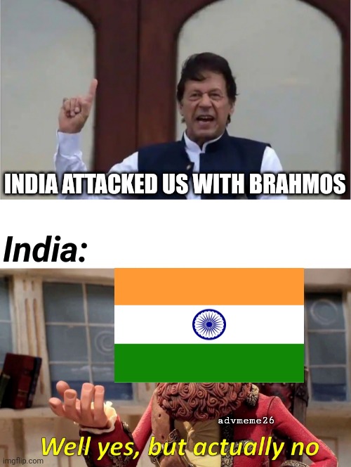 India brahmos missile | INDIA ATTACKED US WITH BRAHMOS; India:; advmeme26 | image tagged in memes,well yes but actually no,india,brahmos missile,brahmos,pakistan | made w/ Imgflip meme maker