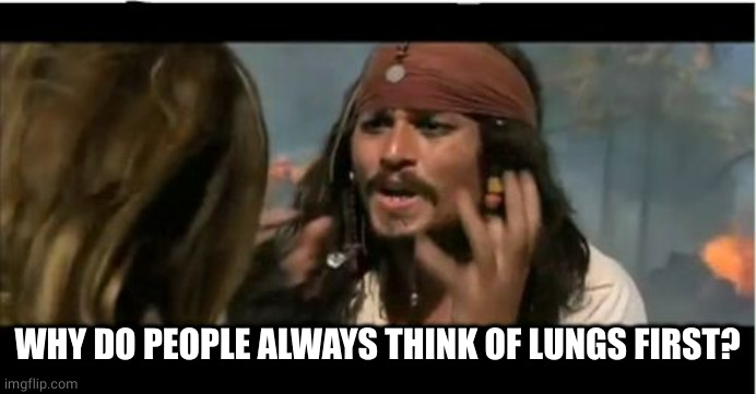 Why Is The Rum Gone Meme | WHY DO PEOPLE ALWAYS THINK OF LUNGS FIRST? | image tagged in memes,why is the rum gone | made w/ Imgflip meme maker