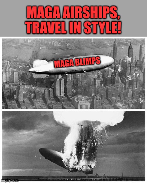 Blimp Explosion | MAGA BLIMPS MAGA AIRSHIPS, TRAVEL IN STYLE! | image tagged in blimp explosion | made w/ Imgflip meme maker