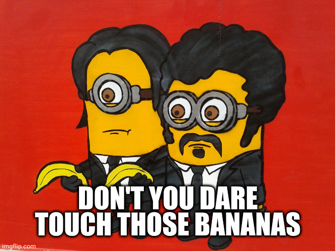 Minions Pulp Fiction mashup | DON'T YOU DARE TOUCH THOSE BANANAS | image tagged in minions pulp fiction mashup | made w/ Imgflip meme maker