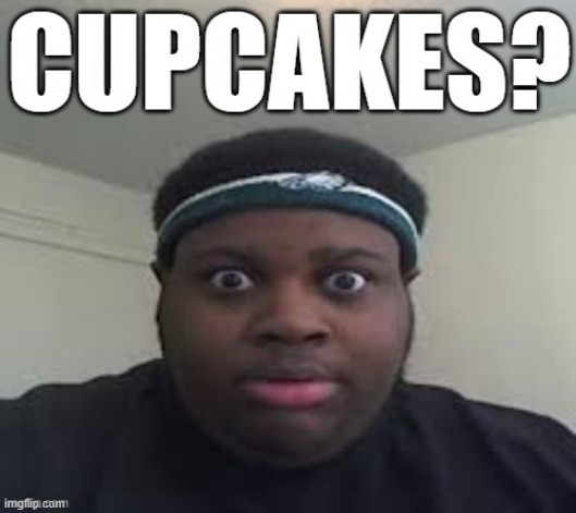 Cupcakes? | image tagged in cupcakes | made w/ Imgflip meme maker