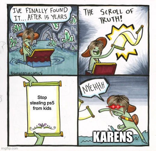 Karens | Stop stealing ps5 from kids; KARENS | image tagged in memes,the scroll of truth | made w/ Imgflip meme maker