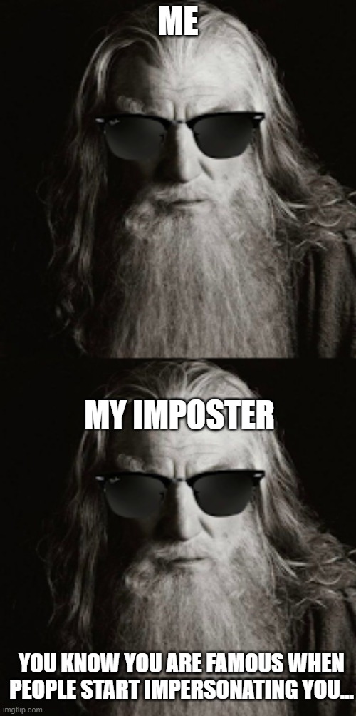 Imposters | ME; MY IMPOSTER; YOU KNOW YOU ARE FAMOUS WHEN PEOPLE START IMPERSONATING YOU... | image tagged in imposter,gandalf,sus,famous,fame,sunglasses | made w/ Imgflip meme maker