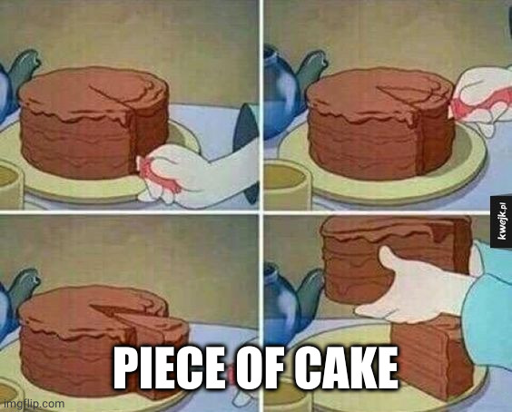 cake slice | PIECE OF CAKE | image tagged in cake slice | made w/ Imgflip meme maker