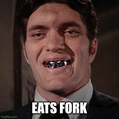 Jaws james bond villian | EATS FORK | image tagged in jaws james bond villian | made w/ Imgflip meme maker