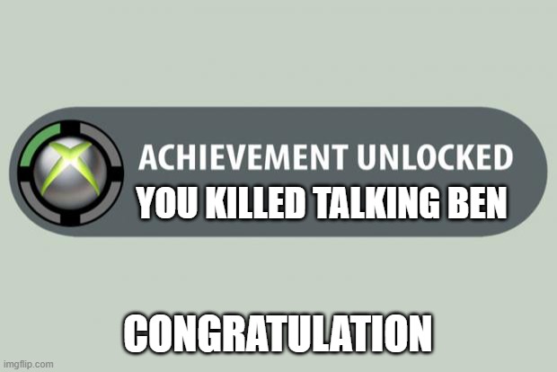 GOOD BOY | YOU KILLED TALKING BEN; CONGRATULATION | image tagged in achievement unlocked,funny memes | made w/ Imgflip meme maker