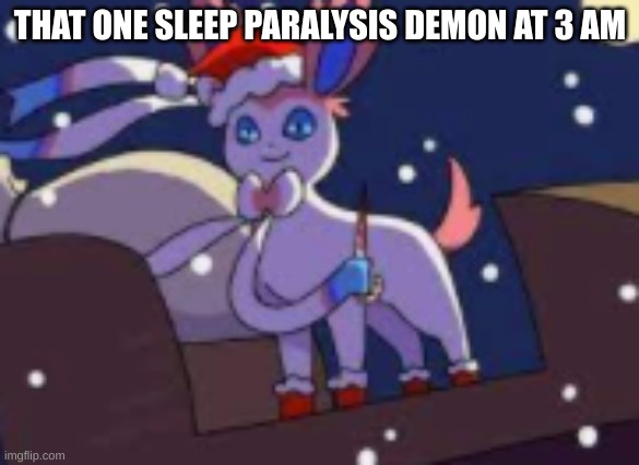 santa isnt coming to town | THAT ONE SLEEP PARALYSIS DEMON AT 3 AM | image tagged in santa isnt coming to town | made w/ Imgflip meme maker