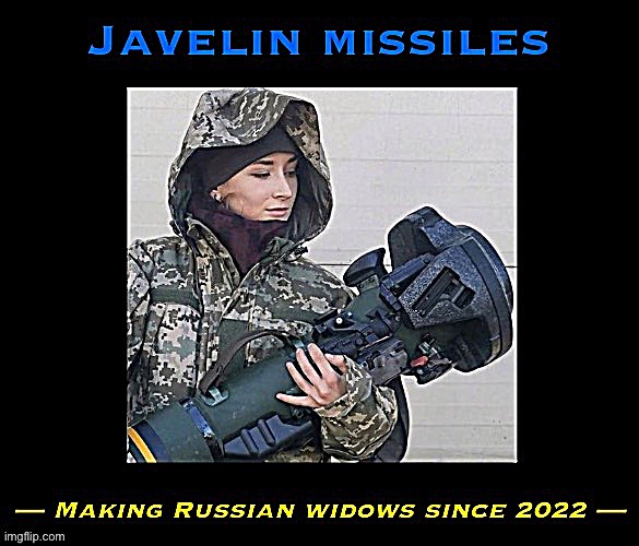 Army Wives of Russia: Please don’t let a Ukrainian woman steal your man! | image tagged in javelin missiles making russian widows,russia,ukraine,ukrainian lives matter,javelin,missiles | made w/ Imgflip meme maker