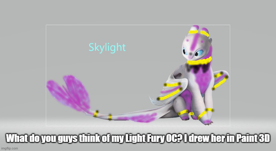 Sometime's I like knowing how other's see my art | What do you guys think of my Light Fury OC? I drew her in Paint 3D | image tagged in httyd,oc | made w/ Imgflip meme maker