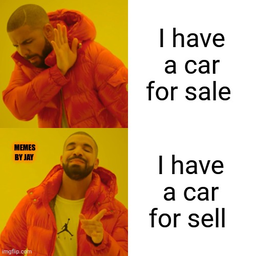 About right lol | I have a car for sale; MEMES BY JAY; I have a car for sell | image tagged in drake hotline bling,sell out,for sale,this is fine,and that's a fact | made w/ Imgflip meme maker