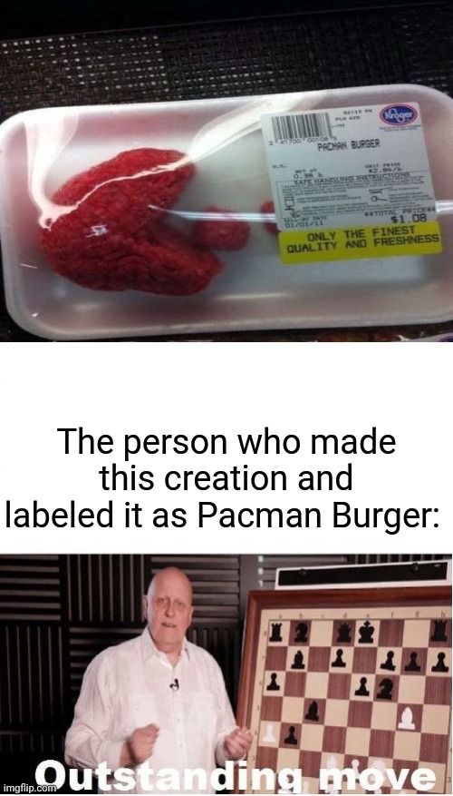 Pacman Burger | The person who made this creation and labeled it as Pacman Burger: | image tagged in outstanding move,blank white template,funny,memes,coincidence i think not,pacman | made w/ Imgflip meme maker