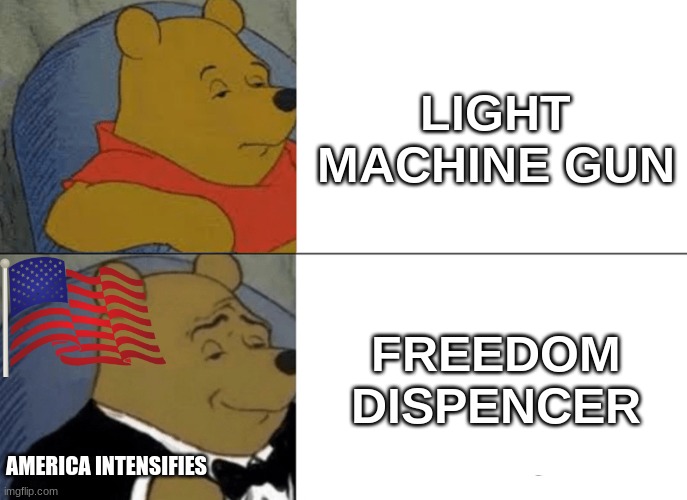America Intensifies | LIGHT MACHINE GUN; FREEDOM DISPENCER; AMERICA INTENSIFIES | image tagged in memes,tuxedo winnie the pooh | made w/ Imgflip meme maker