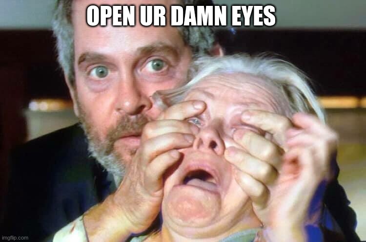 OPEN YOUR EYES | OPEN UR DAMN EYES | image tagged in open your eyes | made w/ Imgflip meme maker