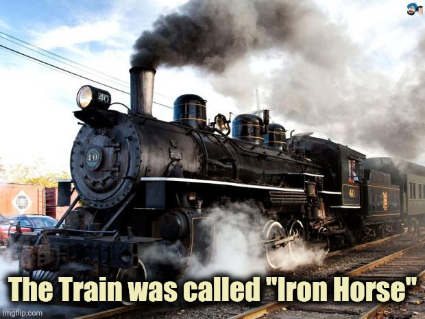 Train | The Train was called "Iron Horse" | image tagged in train | made w/ Imgflip meme maker