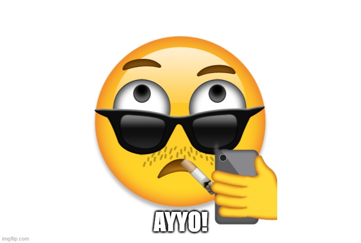 Ayyyyyyo | AYYO! | image tagged in my emoji | made w/ Imgflip meme maker